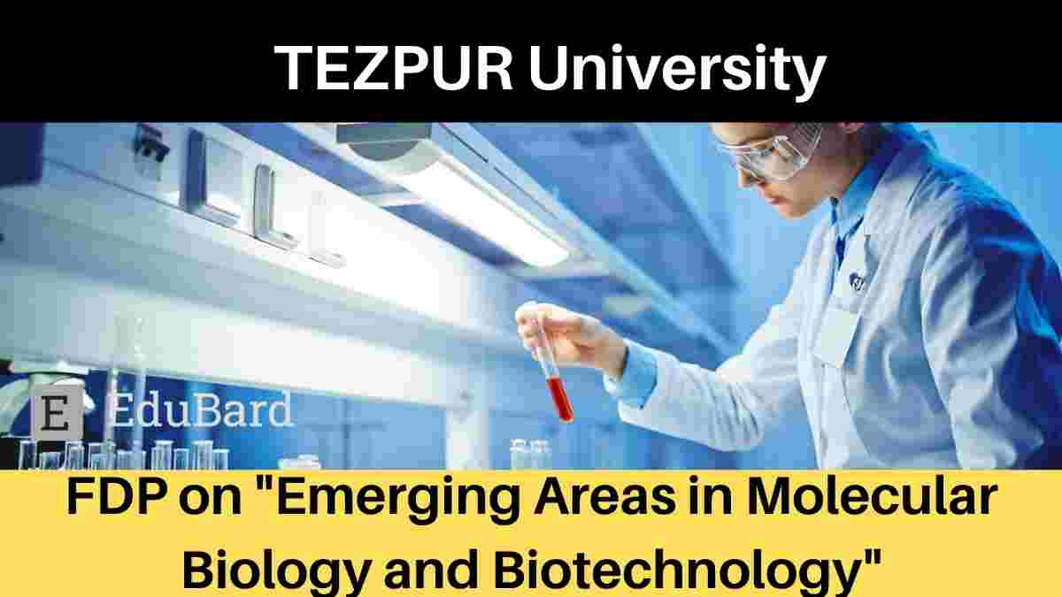 Tezpur University FDP on "Emerging Areas in Molecular Biology and Biotechnology".