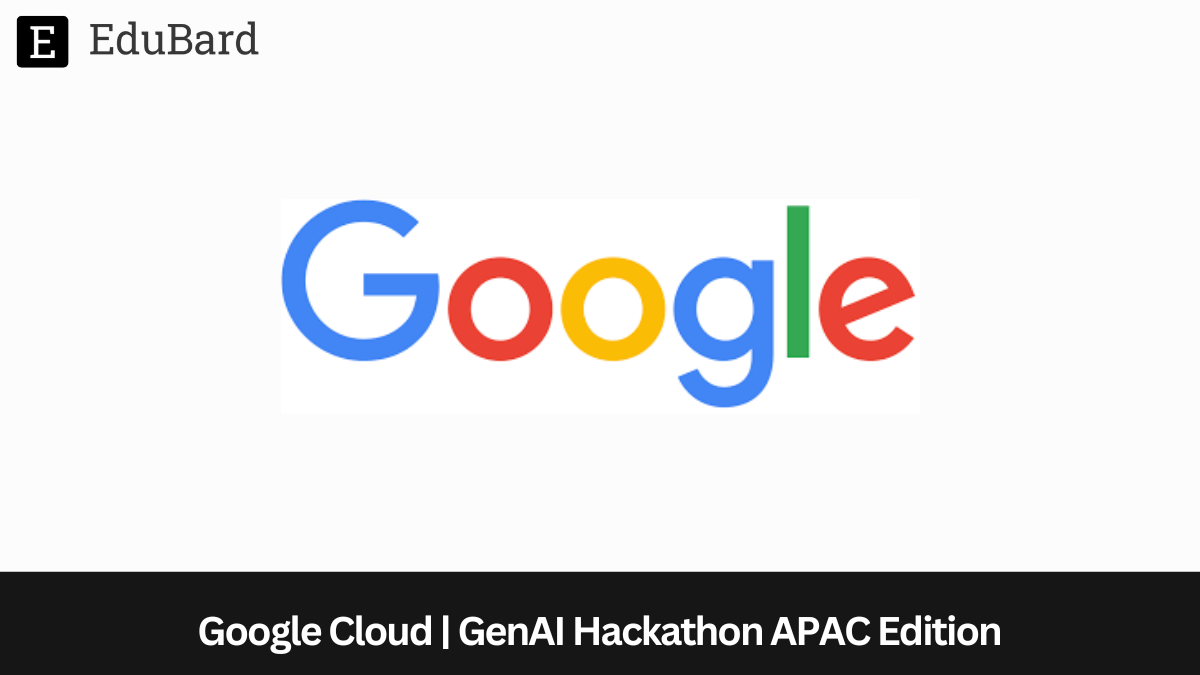 Google | GenAI Hackathon APAC Edition, Apply by 8th March 2024!
