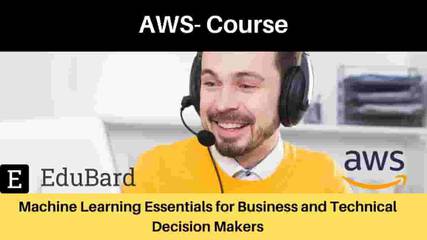 AWS- Course on Machine Learning Essentials for Business and Technical Decision Makers [FREE]