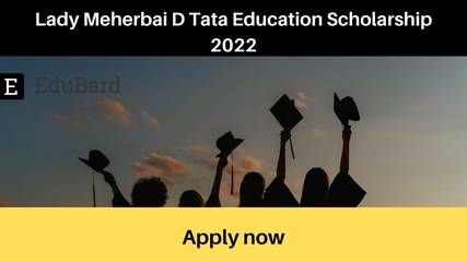 Application for Lady Meherbai D Tata Education Scholarship 2022; Apply by May 2ⁿᵈ 2022