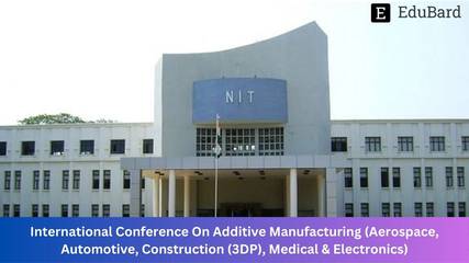 NIT Warangal | International CNF On Additive Manufacturing (Aerospace, Automotive, Construction (3DP), Medical & Electronics), Apply Now!