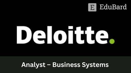 Deloitte | Hiring for Analyst – Business Systems, Apply Now!
