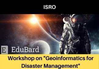 [FREE] ISRO  Workshop on "Geoinformatics for Disaster Management"